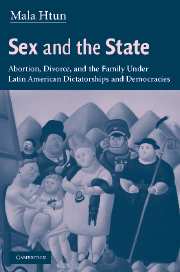 Sex and the State; Abortion, Divorce, and the Family under Latin American Dictatorships and Democracies (Hardback) 9780521810494