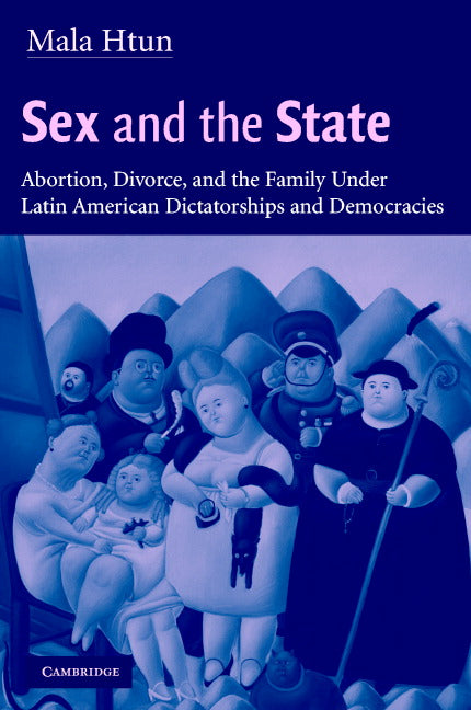 Sex and the State; Abortion, Divorce, and the Family under Latin American Dictatorships and Democracies (Paperback) 9780521008792