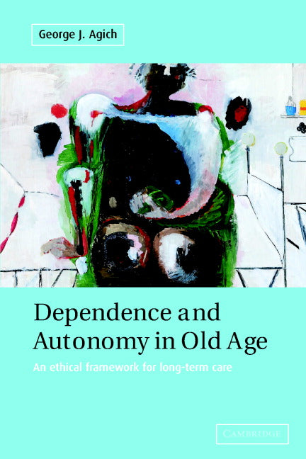 Dependence and Autonomy in Old Age; An Ethical Framework for Long-term Care (Paperback) 9780521009201