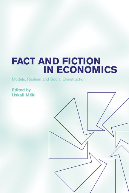 Fact and Fiction in Economics; Models, Realism and Social Construction (Paperback) 9780521009577