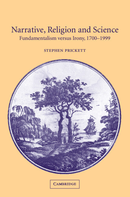 Narrative, Religion and Science; Fundamentalism versus Irony, 1700–1999 (Paperback) 9780521009836