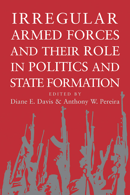 Irregular Armed Forces and their Role in Politics and State Formation (Paperback) 9780521012188