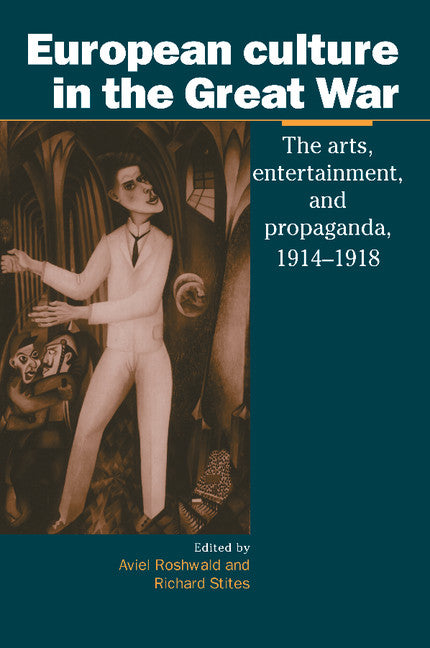 European Culture in the Great War; The Arts, Entertainment and Propaganda, 1914–1918 (Paperback) 9780521013246