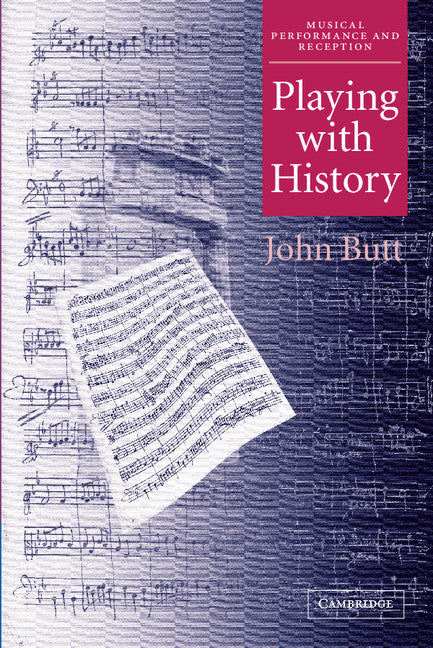 Playing with History; The Historical Approach to Musical Performance (Paperback) 9780521013581