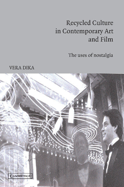 Recycled Culture in Contemporary Art and Film; The Uses of Nostalgia (Paperback) 9780521016315