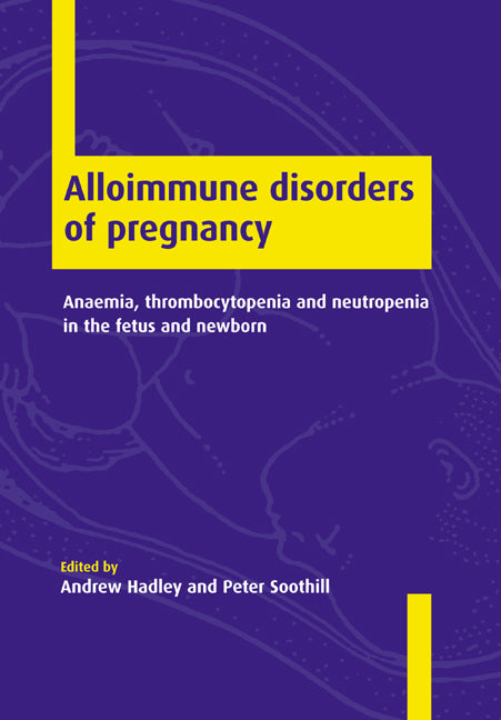 Alloimmune Disorders of Pregnancy; Anaemia, Thrombocytopenia and Neutropenia in the Fetus and Newborn (Paperback) 9780521018043