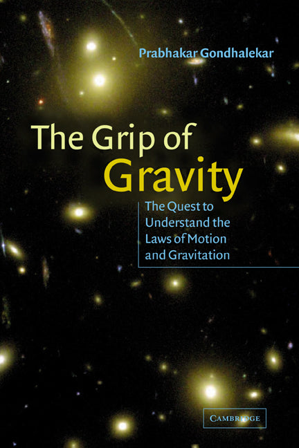 The Grip of Gravity; The Quest to Understand the Laws of Motion and Gravitation (Paperback) 9780521018678