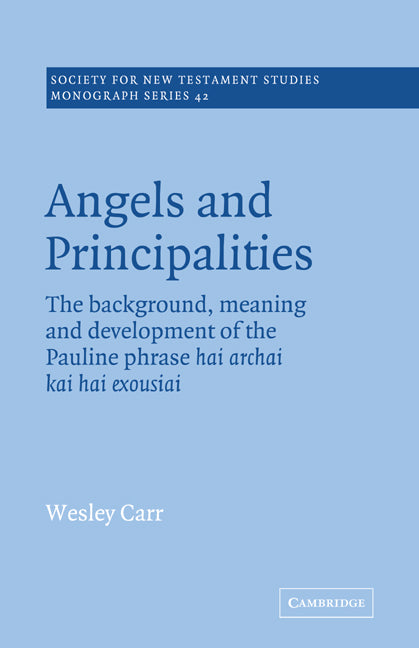 Angels and Principalities; The Background, Meaning and Development of the Pauline Phrase hai archai kai hai exousiai (Paperback) 9780521018753