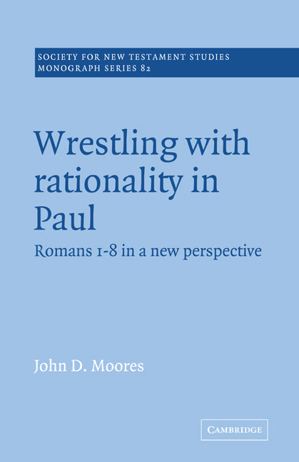 Wrestling with Rationality in Paul; Romans 1-8 in a New Perspective (Paperback) 9780521018838