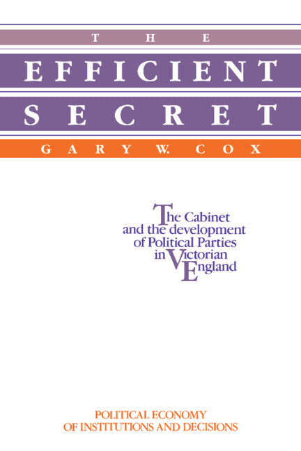 The Efficient Secret; The Cabinet and the Development of Political Parties in Victorian England (Paperback) 9780521019019