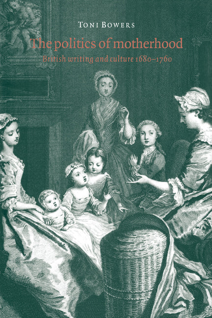 The Politics of Motherhood; British Writing and Culture, 1680–1760 (Paperback / softback) 9780521020336