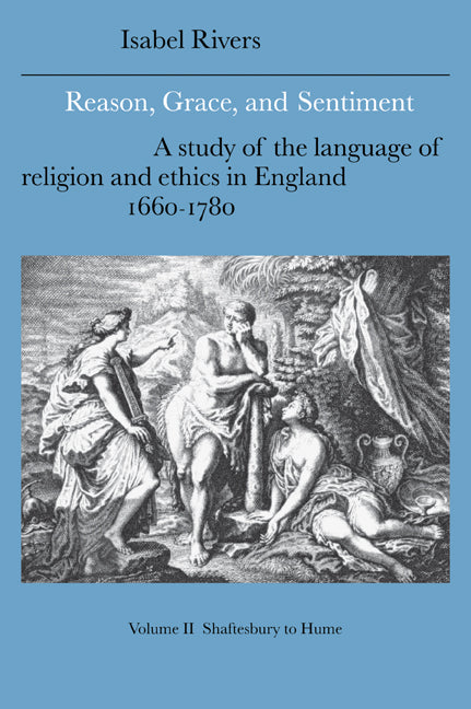 Reason, Grace, and Sentiment: Volume 2, Shaftesbury to Hume; A Study of the Language of Religion and Ethics in England, 1660–1780 (Paperback / softback) 9780521021357