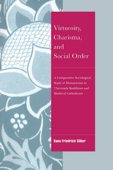 Virtuosity, Charisma and Social Order; A Comparative Sociological Study of Monasticism in Theravada Buddhism and Medieval Catholicism (Paperback / softback) 9780521021371
