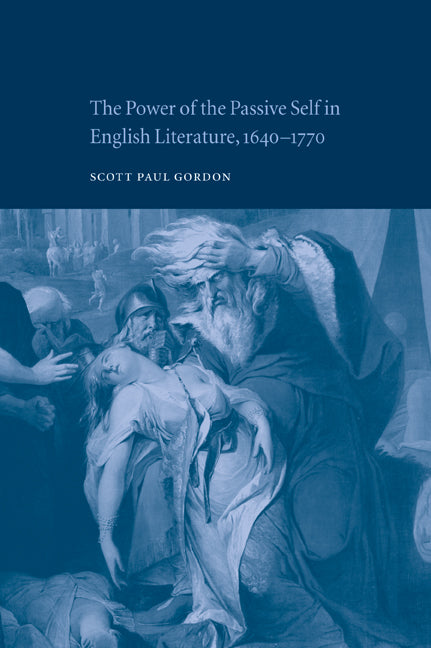 The Power of the Passive Self in English Literature, 1640–1770 (Paperback / softback) 9780521021845