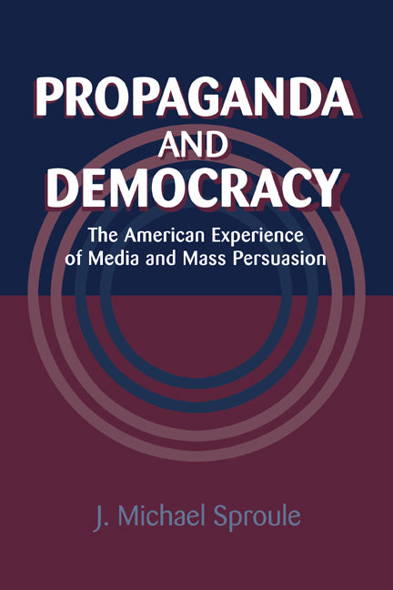Propaganda and Democracy; The American Experience of Media and Mass Persuasion (Paperback / softback) 9780521022002