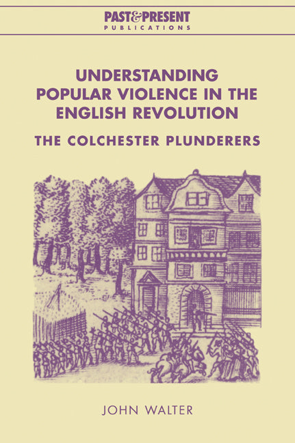 Understanding Popular Violence in the English Revolution; The Colchester Plunderers (Paperback / softback) 9780521022705