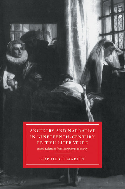 Ancestry and Narrative in Nineteenth-Century British Literature; Blood Relations from Edgeworth to Hardy (Paperback / softback) 9780521023573