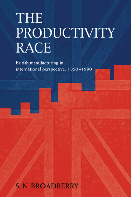 The Productivity Race; British Manufacturing in International Perspective, 1850–1990 (Paperback / softback) 9780521023580