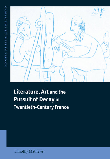 Literature, Art and the Pursuit of Decay in Twentieth-Century France (Paperback / softback) 9780521023764