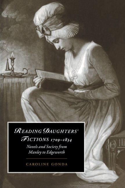 Reading Daughters' Fictions 1709–1834; Novels and Society from Manley to Edgeworth (Paperback / softback) 9780521023849