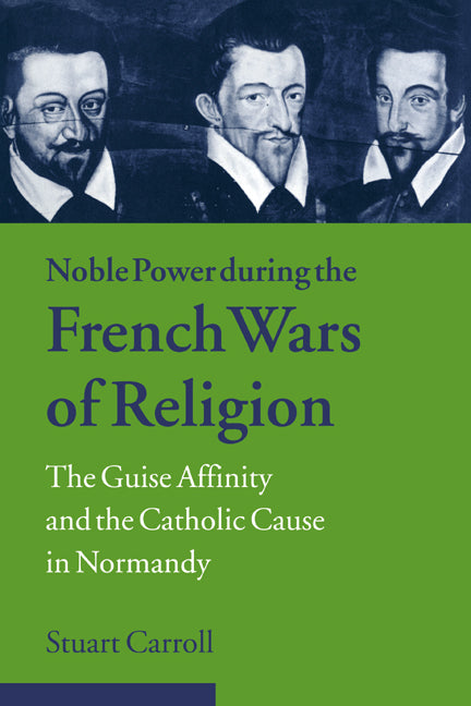 Noble Power during the French Wars of Religion; The Guise Affinity and the Catholic Cause in Normandy (Paperback / softback) 9780521023870