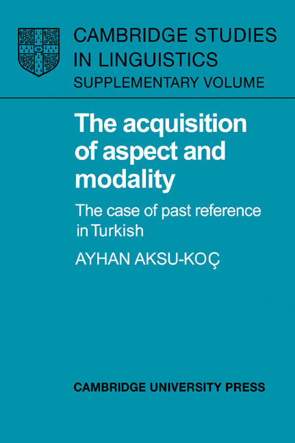 The Acquisition of Aspect and Modality; The Case of Past Reference in Turkish (Paperback / softback) 9780521024013