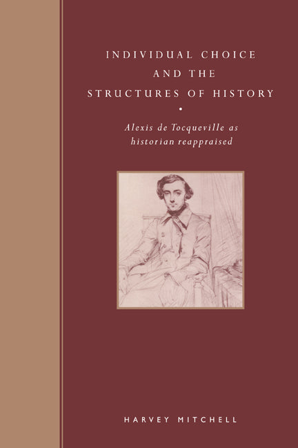 Individual Choice and the Structures of History; Alexis de Tocqueville as Historian Reappraised (Paperback / softback) 9780521024150