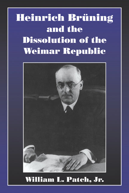 Heinrich Bruning and the Dissolution of the Weimar Republic (Paperback / softback) 9780521025416