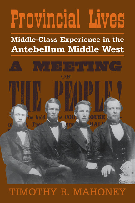 Provincial Lives; Middle-Class Experience in the Antebellum Middle West (Paperback / softback) 9780521025430