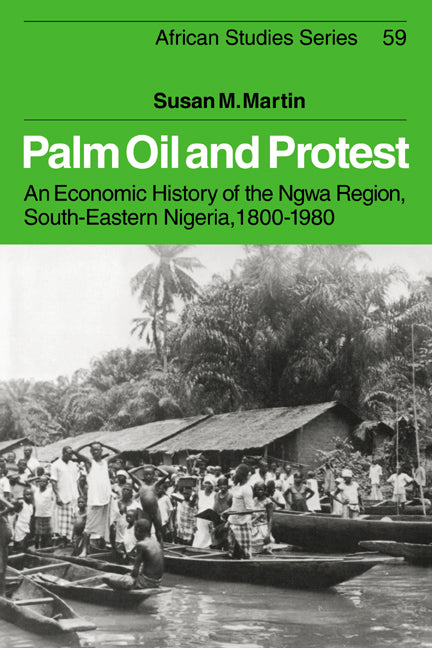 Palm Oil and Protest; An Economic History of the Ngwa Region, South-Eastern Nigeria, 1800–1980 (Paperback / softback) 9780521025577