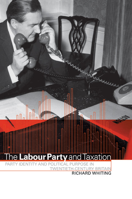 The Labour Party and Taxation; Party Identity and Political Purpose in Twentieth-Century Britain (Paperback / softback) 9780521026291