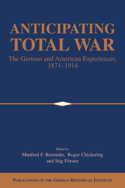 Anticipating Total War; The German and American Experiences, 1871–1914 (Paperback / softback) 9780521026321
