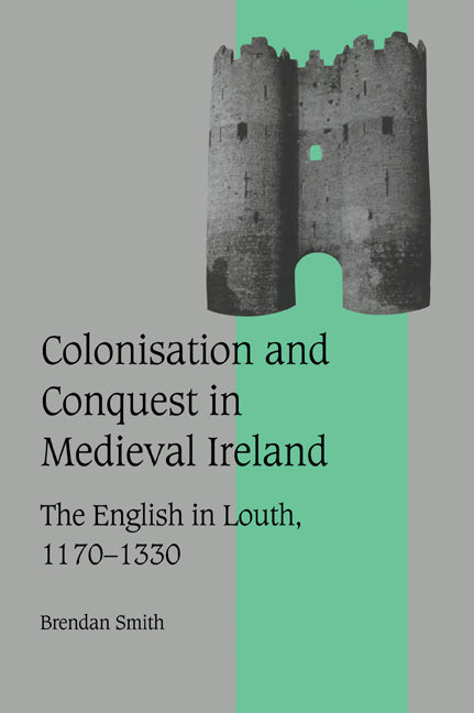 Colonisation and Conquest in Medieval Ireland; The English in Louth, 1170–1330 (Paperback / softback) 9780521026628