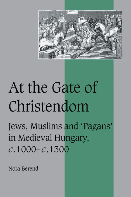 At the Gate of Christendom; Jews, Muslims and 'Pagans' in Medieval Hungary, c.1000 – c.1300 (Paperback / softback) 9780521027205