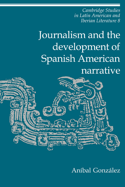 Journalism and the Development of Spanish American Narrative (Paperback / softback) 9780521027359