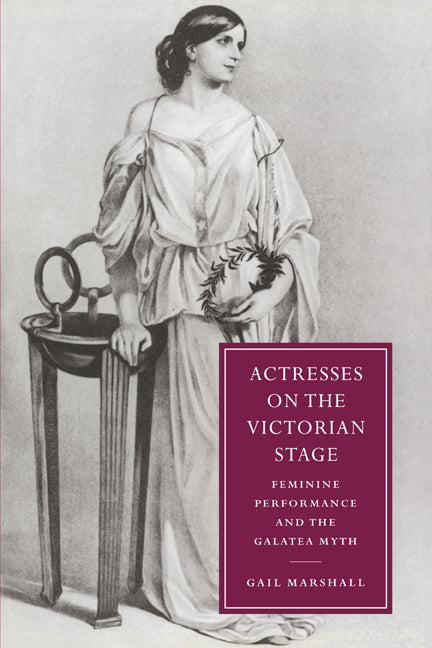 Actresses on the Victorian Stage; Feminine Performance and the Galatea Myth (Paperback / softback) 9780521027465