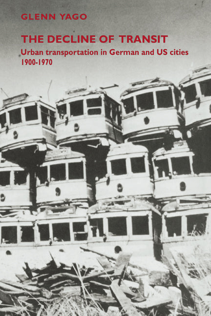 The Decline of Transit; Urban Transportation in German and U.S. Cities, 1900–1970 (Paperback / softback) 9780521027632