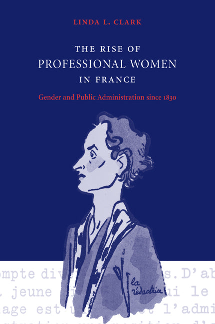 The Rise of Professional Women in France; Gender and Public Administration since 1830 (Paperback / softback) 9780521027885