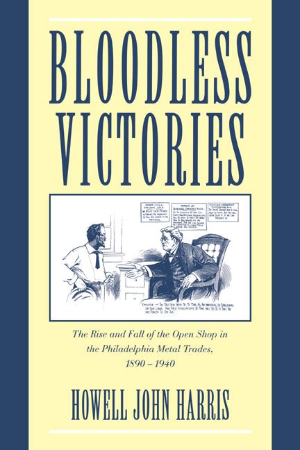 Bloodless Victories; The Rise and Fall of the Open Shop in the Philadelphia Metal Trades, 1890–1940 (Paperback / softback) 9780521028394