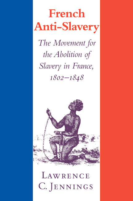 French Anti-Slavery; The Movement for the Abolition of Slavery in France, 1802–1848 (Paperback / softback) 9780521028783