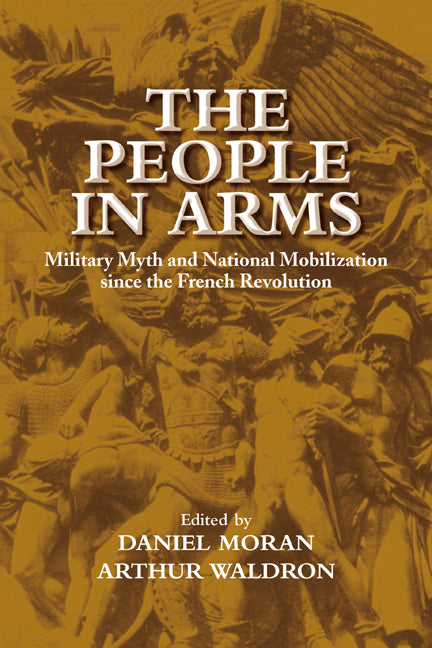 The People in Arms; Military Myth and National Mobilization since the French Revolution (Paperback / softback) 9780521030250