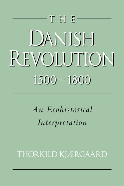 The Danish Revolution, 1500–1800; An Ecohistorical Interpretation (Paperback / softback) 9780521030434