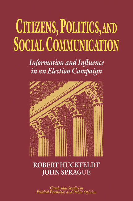 Citizens, Politics and Social Communication; Information and Influence in an Election Campaign (Paperback / softback) 9780521030441