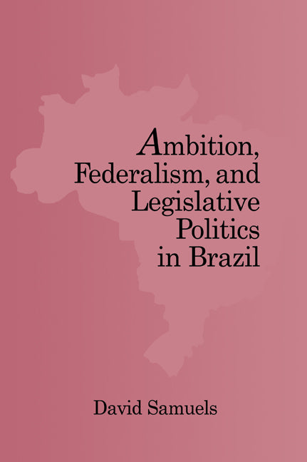 Ambition, Federalism, and Legislative Politics in Brazil (Paperback / softback) 9780521030625