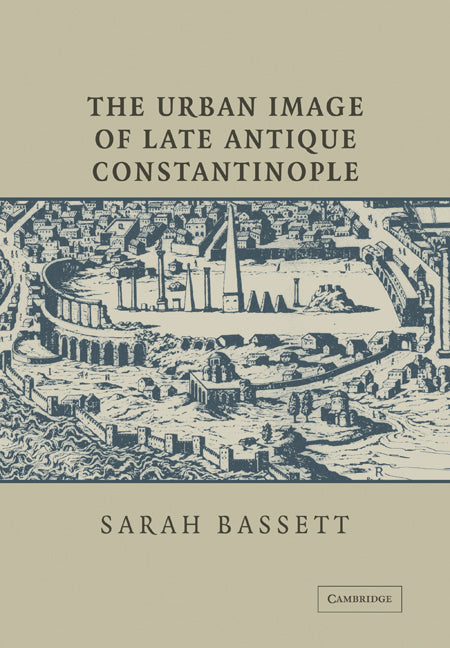 The Urban Image of Late Antique Constantinople (Paperback / softback) 9780521030847