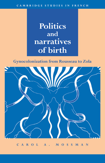 Politics and Narratives of Birth; Gynocolonization from Rousseau to Zola (Paperback / softback) 9780521030984