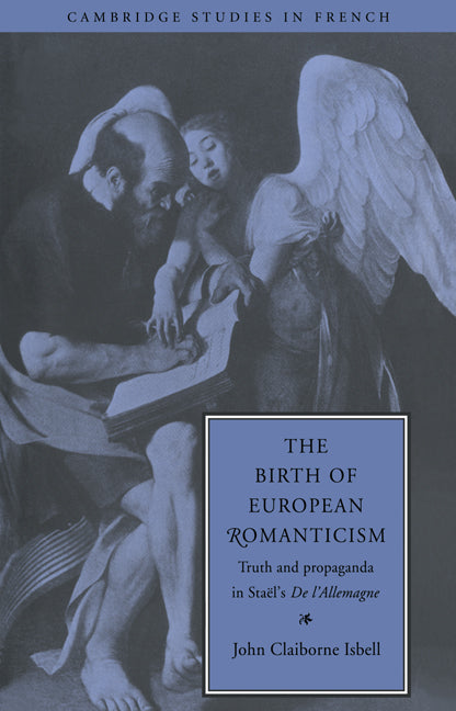 The Birth of European Romanticism; Truth and Propaganda in Staël's 'De l'Allemagne', 1810–1813 (Paperback / softback) 9780521032001