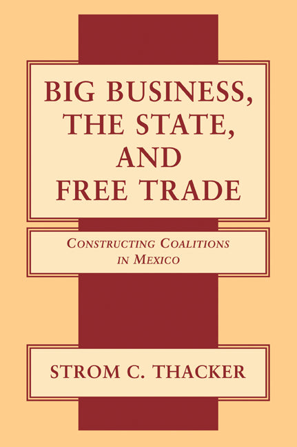 Big Business, the State, and Free Trade; Constructing Coalitions in Mexico (Paperback / softback) 9780521032131