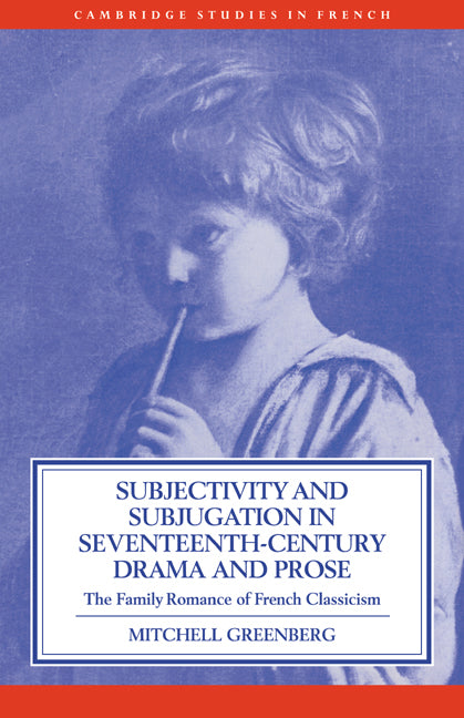 Subjectivity and Subjugation in Seventeenth-Century Drama and Prose; The Family Romance of French Classicism (Paperback / softback) 9780521032308
