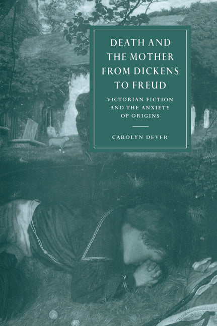 Death and the Mother from Dickens to Freud; Victorian Fiction and the Anxiety of Origins (Paperback / softback) 9780521032551
